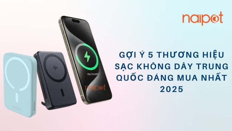 Gợi ý 5 thương hiệu sạc không dây Trung Quốc đáng mua  Gợi ý 5 thương hiệu sạc không dây Trung Quốc đáng mua